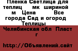 Пленка Светлица для теплиц 150 мк, шириной 6 м › Цена ­ 420 - Все города Сад и огород » Теплицы   . Челябинская обл.,Пласт г.